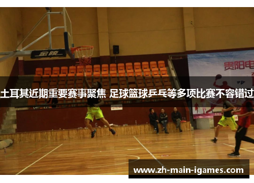 土耳其近期重要赛事聚焦 足球篮球乒乓等多项比赛不容错过 土耳其近期重要赛事聚焦 足球篮球乒乓等多项比赛不容错过