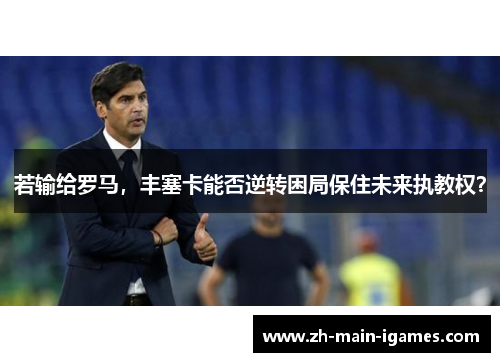 若输给罗马，丰塞卡能否逆转困局保住未来执教权？