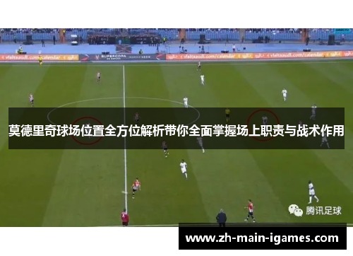 莫德里奇球场位置全方位解析带你全面掌握场上职责与战术作用
