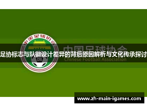 足协标志与队徽设计差异的背后原因解析与文化传承探讨