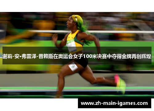 谢莉-安·弗雷泽-普赖斯在奥运会女子100米决赛中夺得金牌再创辉煌