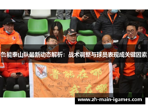 鲁能泰山队最新动态解析:战术调整与球员表现成关键因素 鲁能泰山队最新动态解析:战术调整与球员表现成关键因素