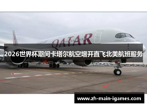 2026世界杯期间卡塔尔航空增开直飞北美航班服务 2026世界杯期间卡塔尔航空增开直飞北美航班服务